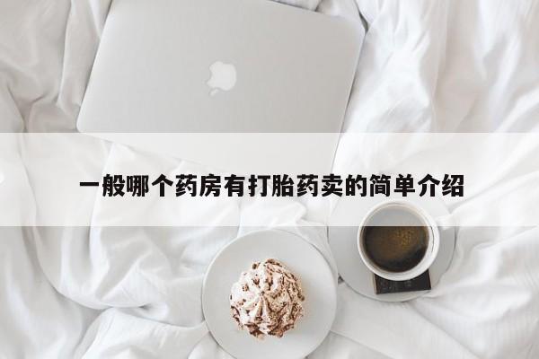 米非司酮片全国药店微信一般哪个药房有打胎药卖的简单介绍