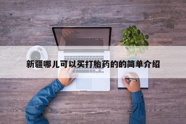 米非司酮片全国药店微信新疆哪儿可以买打胎药的的简单介绍