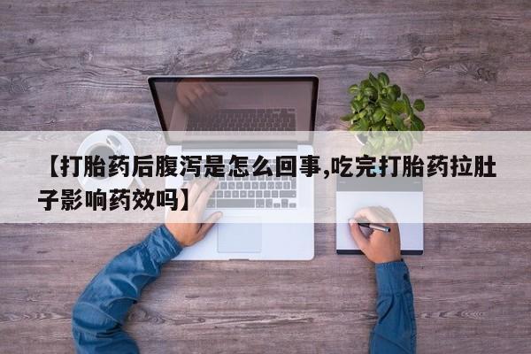 米非司酮片全国药店微信【打胎药后腹泻是怎么回事,吃完打胎药拉肚子影响药效吗】